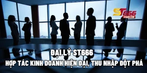 Đại Lý ST666: Hợp Tác Kinh Doanh Hiện Đại, Thu Nhập Đột Phá