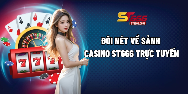 Đôi nét về sảnh Casino ST666 trực tuyến Đôi nét về sảnh Casino ST666 trực tuyến