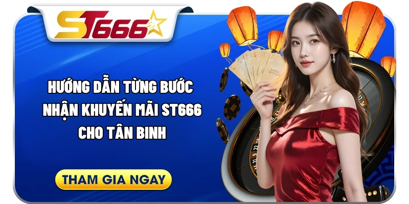 Hướng dẫn từng bước nhận khuyến mãi ST666 cho tân binh Hướng dẫn từng bước nhận khuyến mãi ST666 cho tân binh