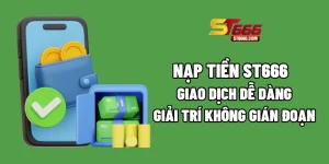 Nạp Tiền ST666: Giao Dịch Dễ Dàng, Giải Trí Không Gián Đoạn