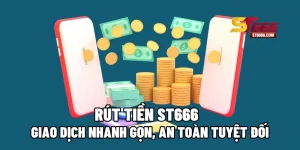 Rút Tiền ST666 – Giao Dịch Nhanh Gọn, An Toàn Tuyệt Đối